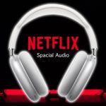 Netflix-and-Spacial-Audio-Support.jpg