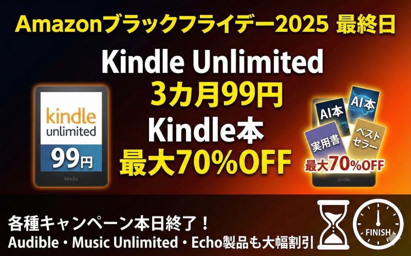 「ブラックフライデー最終日」Kindle Unlimited 3カ月99円と70％OFFセール、本当に最後の駆け込みチャンス